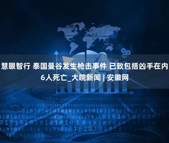 慧眼智行 泰国曼谷发生枪击事件 已致包括凶手在内6人死亡_大皖新闻 | 安徽网