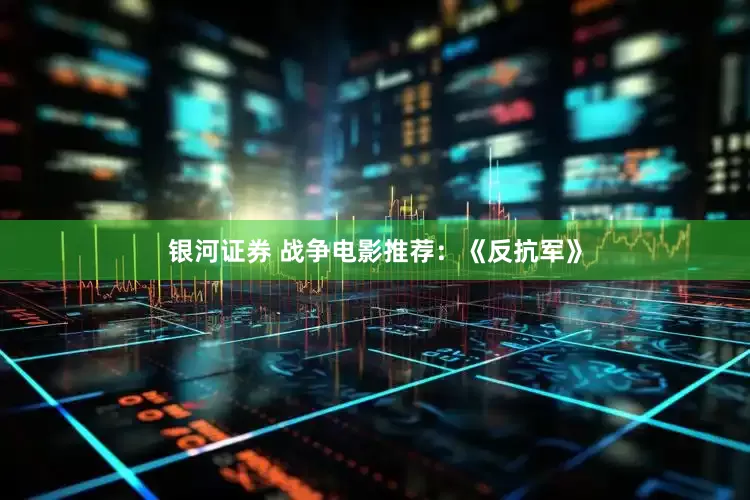 银河证券 战争电影推荐：《反抗军》