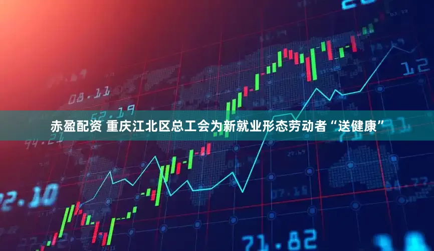 赤盈配资 重庆江北区总工会为新就业形态劳动者“送健康”