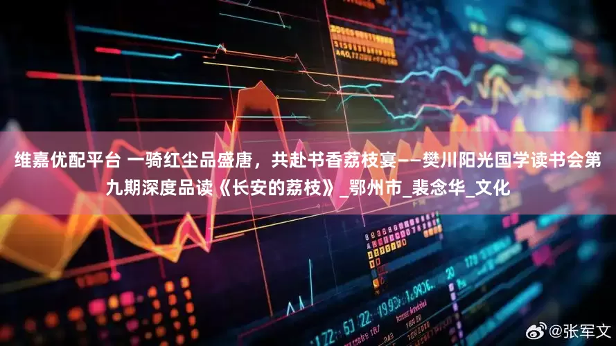 维嘉优配平台 一骑红尘品盛唐，共赴书香荔枝宴——樊川阳光国学读书会第九期深度品读《长安的荔枝》_鄂州市_裴念华_文化
