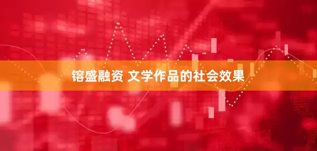 镕盛融资 文学作品的社会效果